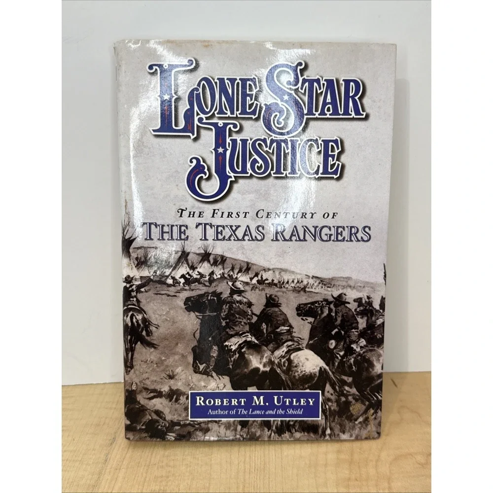 Lone Star Justice First Century of the Texas Rangers Robert M. Utley Hardcover